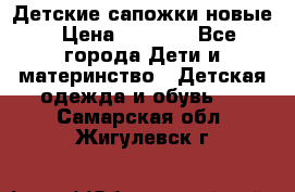 Детские сапожки новые › Цена ­ 2 600 - Все города Дети и материнство » Детская одежда и обувь   . Самарская обл.,Жигулевск г.